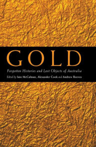 Title: Gold: Forgotten Histories and Lost Objects of Australia, Author: Iain McCalman