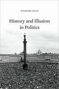 Title: History and Illusion in Politics, Author: Raymond Geuss