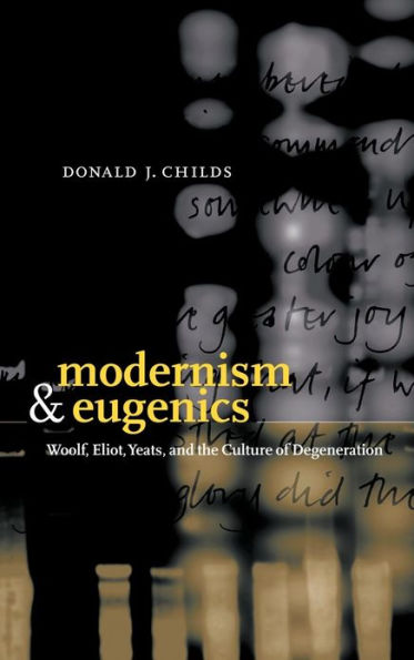 Modernism and Eugenics: Woolf, Eliot, Yeats, and the Culture of Degeneration