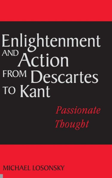 Enlightenment and Action from Descartes to Kant: Passionate Thought / Edition 1