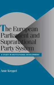 Title: The European Parliament and Supranational Party System: A Study in Institutional Development, Author: Amie Kreppel