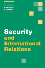 Title: Security and International Relations, Author: Edward A. Kolodziej