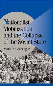 Title: Nationalist Mobilization and the Collapse of the Soviet State, Author: Mark R. Beissinger