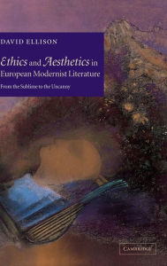 Title: Ethics and Aesthetics in European Modernist Literature: From the Sublime to the Uncanny, Author: David Ellison