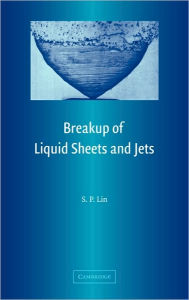 Title: Breakup of Liquid Sheets and Jets / Edition 1, Author: S. P. Lin