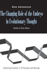 Title: The Changing Role of the Embryo in Evolutionary Thought: Roots of Evo-Devo, Author: Ron Amundson