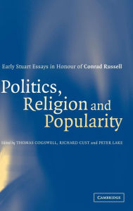 Title: Politics, Religion and Popularity in Early Stuart Britain: Essays in Honour of Conrad Russell, Author: Thomas Cogswell
