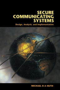 Title: Secure Communicating Systems: Design, Analysis, and Implementation, Author: Michael R. A. Huth