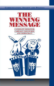 Title: The Winning Message: Candidate Behavior, Campaign Discourse, and Democracy, Author: Adam F. Simon