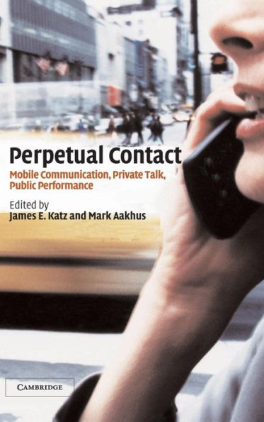 Perpetual Contact: Mobile Communication, Private Talk, Public Performance