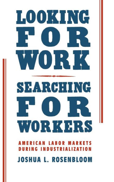 Looking for Work, Searching for Workers: American Labor Markets during Industrialization