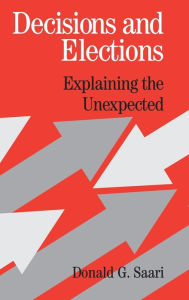 Title: Decisions and Elections: Explaining the Unexpected, Author: Donald G. Saari