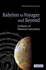 Title: Babylon to Voyager and Beyond: A History of Planetary Astronomy, Author: David Leverington