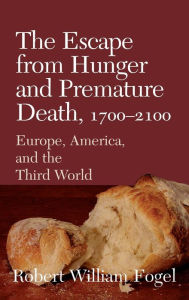Title: The Escape from Hunger and Premature Death, 1700-2100: Europe, America, and the Third World, Author: Robert William Fogel
