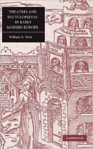 Title: Theatres and Encyclopedias in Early Modern Europe, Author: William N. West