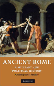 Title: Ancient Rome: A Military and Political History, Author: Christopher S. Mackay