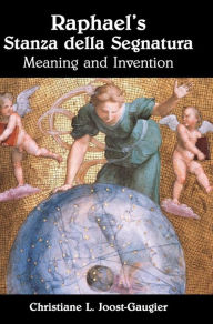 Title: Raphael's Stanza della Segnatura: Meaning and Invention, Author: Christiane L. Joost-Gaugier
