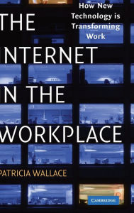 Title: The Internet in the Workplace: How New Technology Is Transforming Work / Edition 1, Author: Patricia Wallace