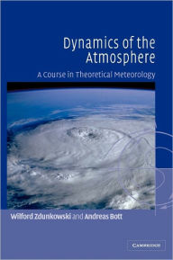 Title: Dynamics of the Atmosphere: A Course in Theoretical Meteorology, Author: Wilford Zdunkowski
