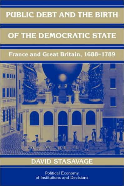 Public Debt and the Birth of the Democratic State: France and Great Britain 1688-1789 / Edition 1