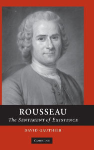 Title: Rousseau: The Sentiment of Existence, Author: David Gauthier