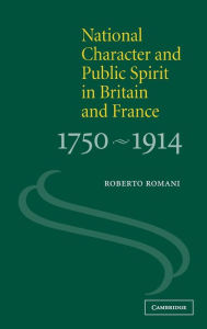 Title: National Character and Public Spirit in Britain and France, 1750-1914, Author: Roberto Romani