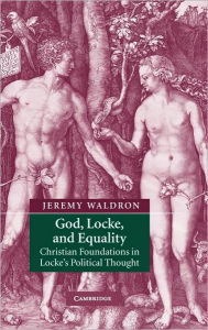 Title: God, Locke, and Equality: Christian Foundations in Locke's Political Thought, Author: Jeremy Waldron