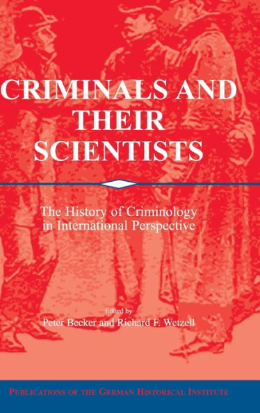 Criminals and their Scientists: The History of Criminology in International Perspective / Edition 1