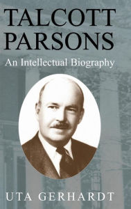 Title: Talcott Parsons: An Intellectual Biography, Author: Uta Gerhardt
