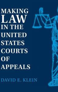 Title: Making Law in the United States Courts of Appeals, Author: David E. Klein