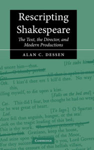 Title: Rescripting Shakespeare: The Text, the Director, and Modern Productions, Author: Alan C. Dessen
