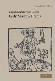 Title: English Ethnicity and Race in Early Modern Drama, Author: Mary Floyd-Wilson