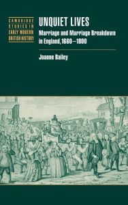 Title: Unquiet Lives: Marriage and Marriage Breakdown in England, 1660-1800, Author: Joanne Bailey