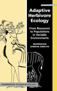 Title: Adaptive Herbivore Ecology: From Resources to Populations in Variable Environments, Author: R. Norman Owen-Smith