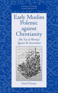 Title: Early Muslim Polemic against Christianity: Abu Isa al-Warraq's 'Against the Incarnation', Author: Cambridge University Press