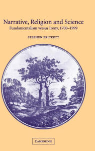 Title: Narrative, Religion and Science: Fundamentalism versus Irony, 1700-1999, Author: Stephen Prickett