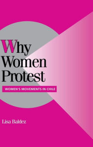 Title: Why Women Protest: Women's Movements in Chile, Author: Lisa Baldez