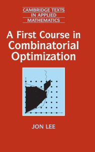 Title: A First Course in Combinatorial Optimization, Author: Jon Lee