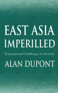 Title: East Asia Imperilled: Transnational Challenges to Security, Author: Alan Dupont