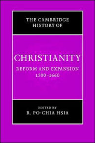 Title: The Cambridge History of Christianity: Volume 6, Reform and Expansion 1500-1660, Author: R. Po-chia Hsia