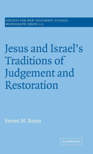 Title: Jesus and Israel's Traditions of Judgement and Restoration, Author: Steven M. Bryan