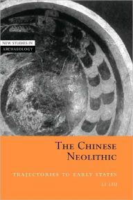 Title: The Chinese Neolithic: Trajectories to Early States, Author: Li Liu