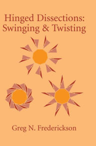 Title: Hinged Dissections: Swinging and Twisting / Edition 1, Author: Greg N. Frederickson