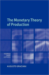 Title: The Monetary Theory of Production, Author: Augusto Graziani
