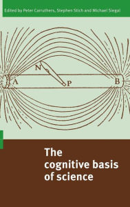 Title: The Cognitive Basis of Science, Author: Peter Carruthers