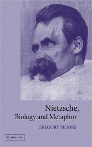 Title: Nietzsche, Biology and Metaphor, Author: Gregory Moore
