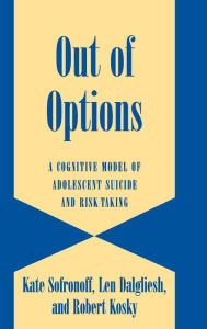 Title: Out of Options: A Cognitive Model of Adolescent Suicide and Risk-Taking, Author: Kate Sofronoff