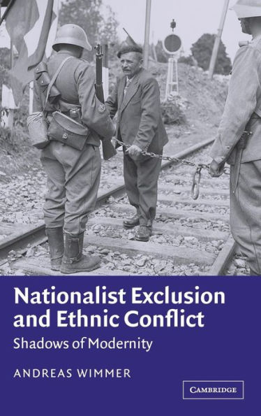 Nationalist Exclusion and Ethnic Conflict: Shadows of Modernity