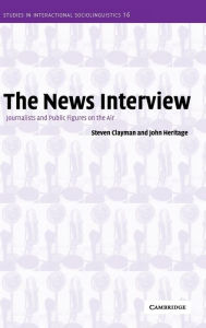 Title: The News Interview: Journalists and Public Figures on the Air, Author: Steven Clayman