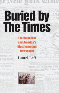 Title: Buried by the Times: The Holocaust and America's Most Important Newspaper, Author: Laurel Leff